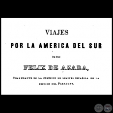 VIAJES POR LA AMERICA DEL SUR  de DON FLIX DE AZARA - Segunda Edicin - Montevideo, 1850
